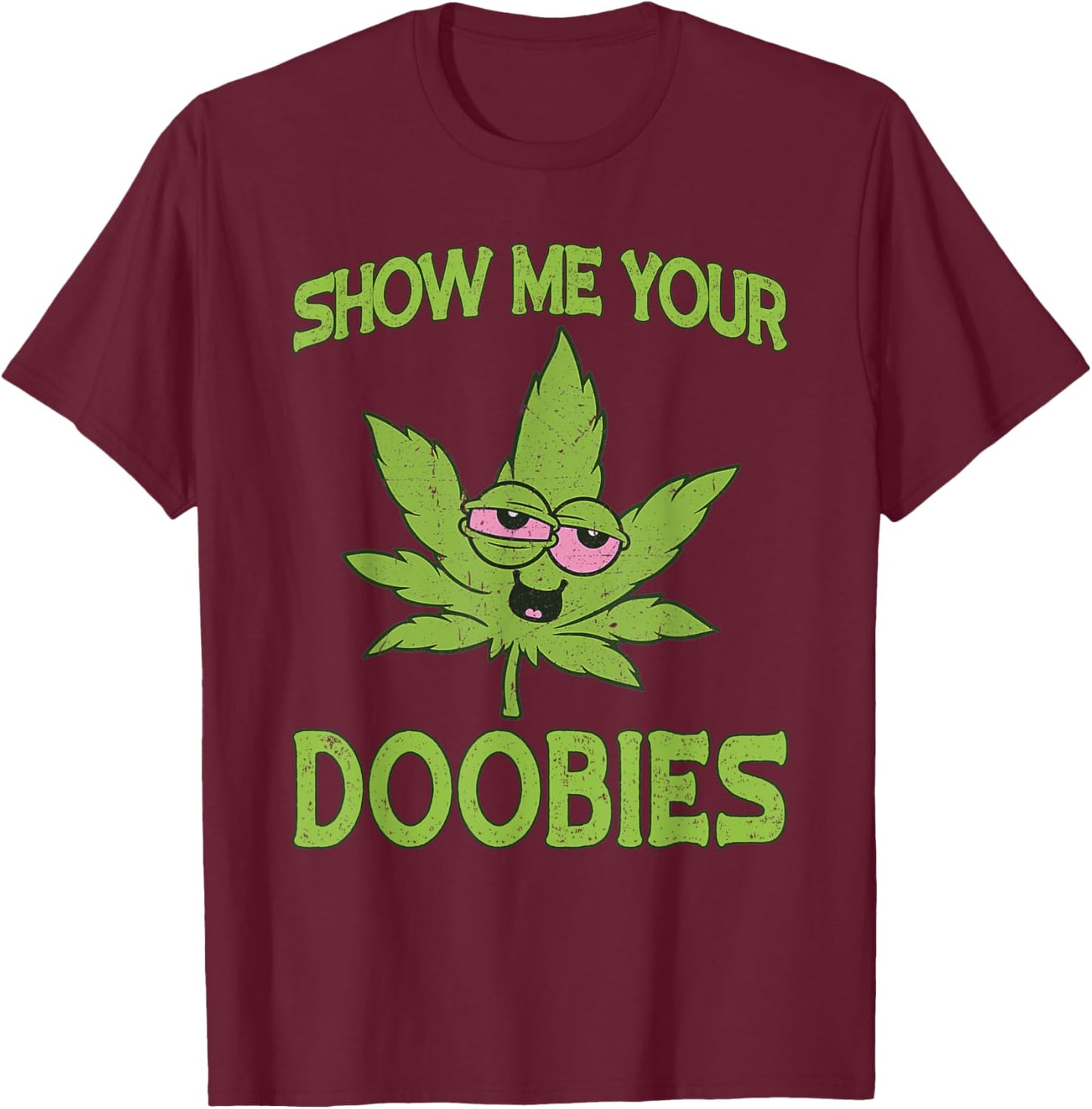 Show Me Your Doobies Weed Smoker Funny Marijuana Leaf T-Shirt - T-Shirt | Maroon