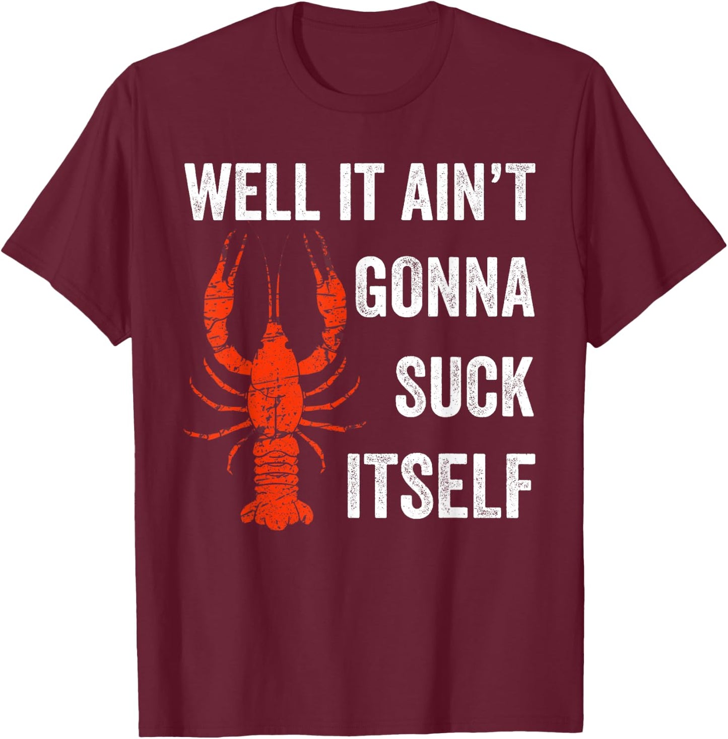 Well It Ain't Gonna Suck Itself Crawfish Mardi Gras Gift T-Shirt - T-Shirt | Maroon