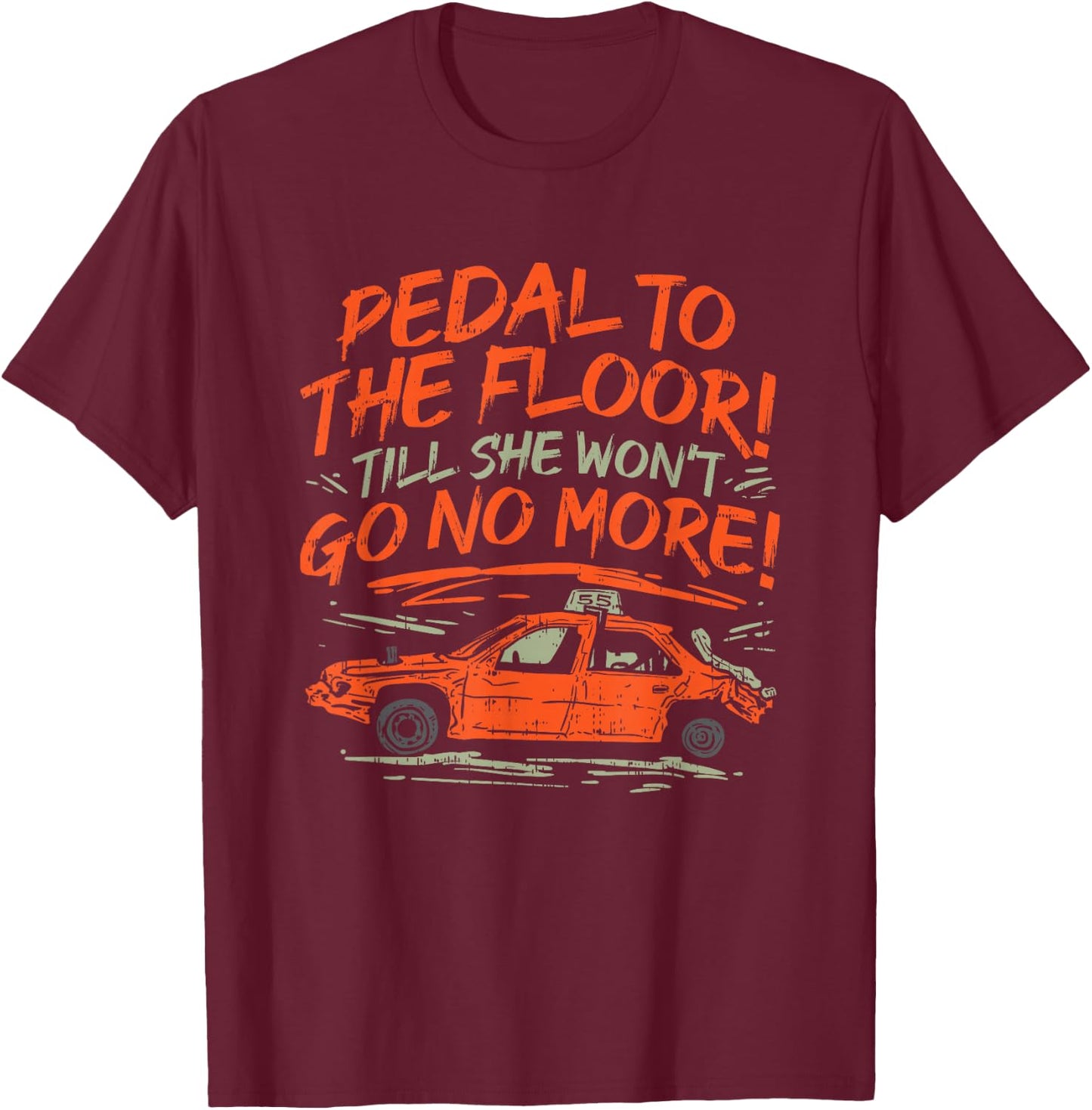 Pedal To The Floor 'Till The Won't Go No More T-Shirt - T-Shirt | Maroon