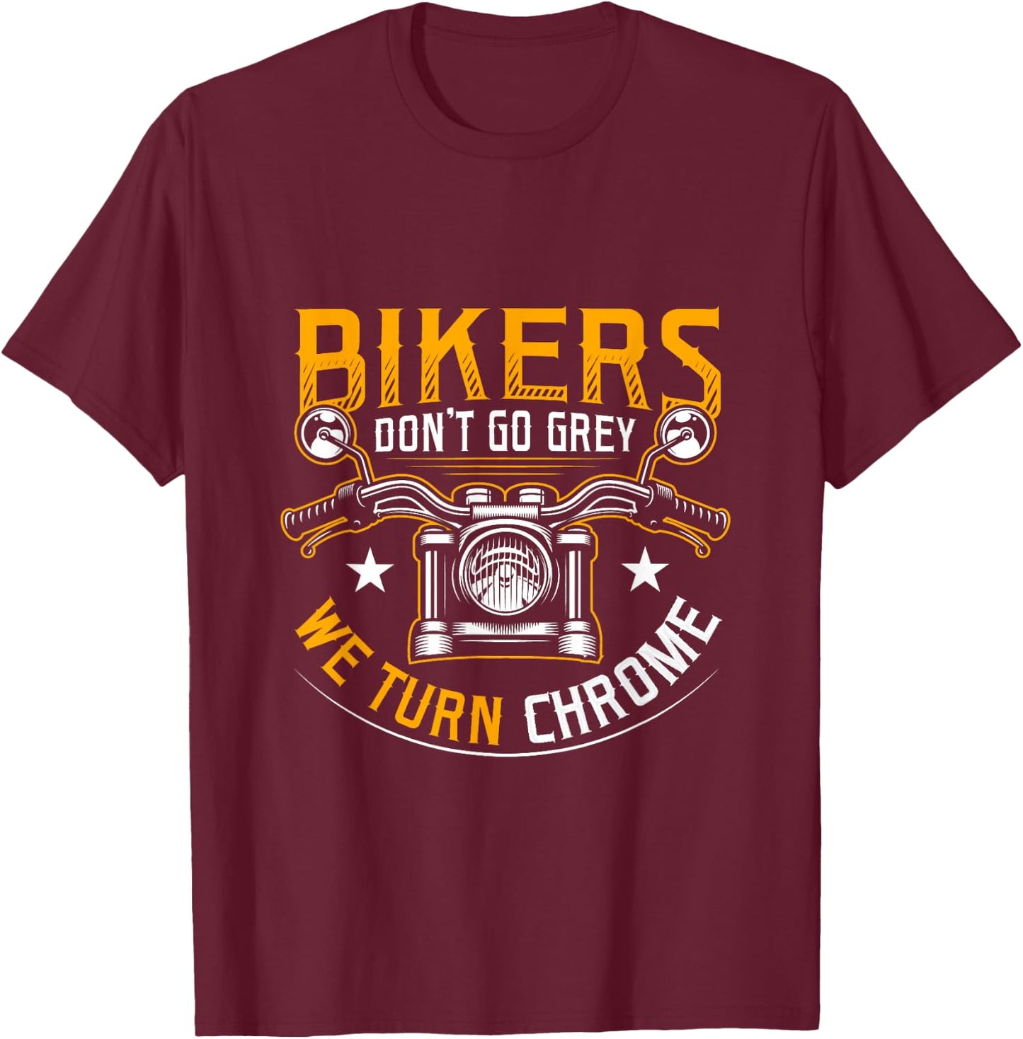 Bikers Don't Go Grey We Turn Chrome Funny Motorcycle Biker T-Shirt - T-Shirt | Maroon