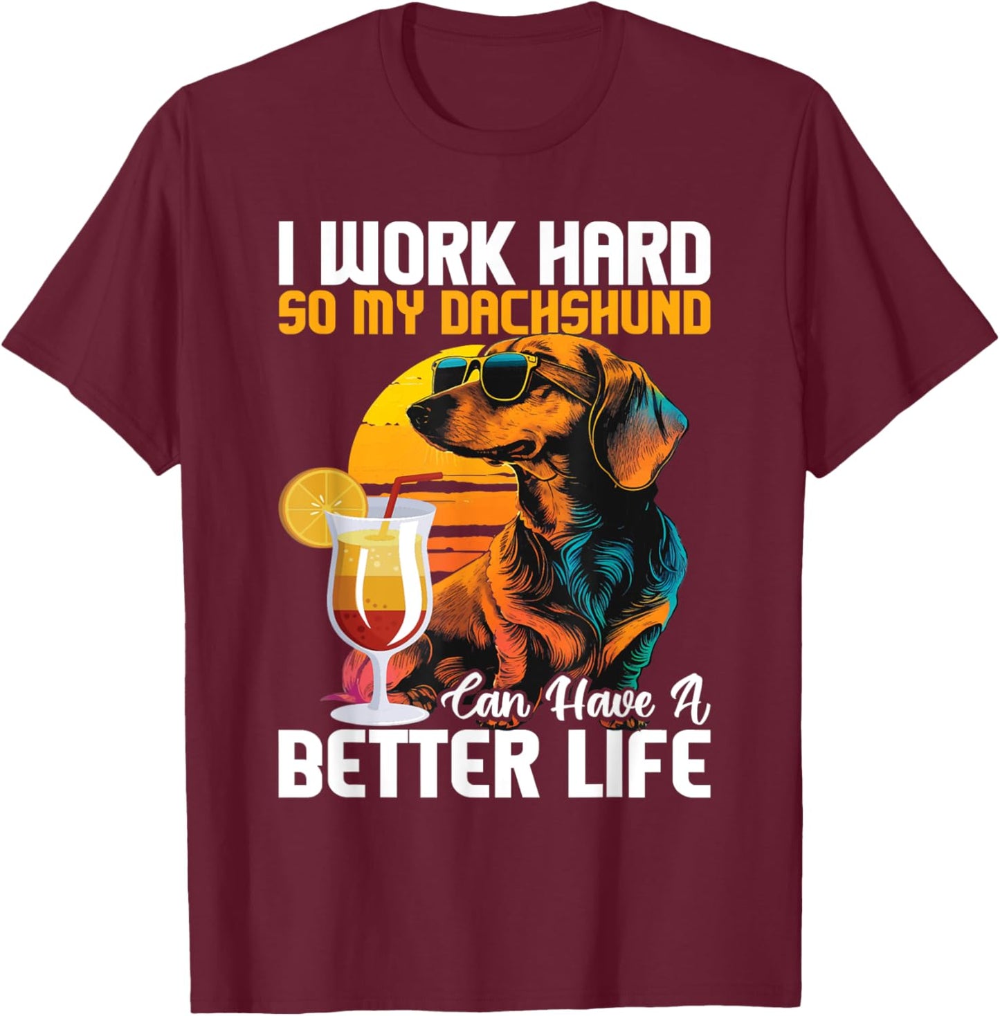 I Work Hard So My Dachshund Can Have A Better Life T-Shirt - T-Shirt | Maroon