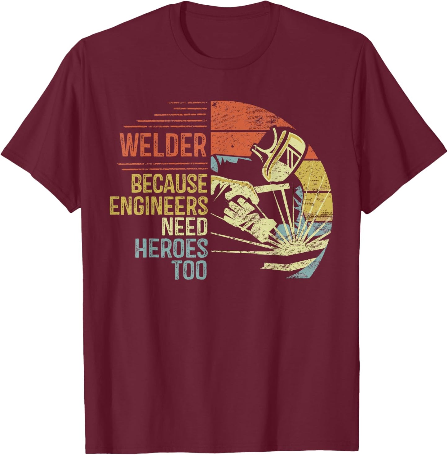 Welder Because Engineers Need Heroes Too Gifts Funny Welding T-Shirt - T-Shirt | Maroon
