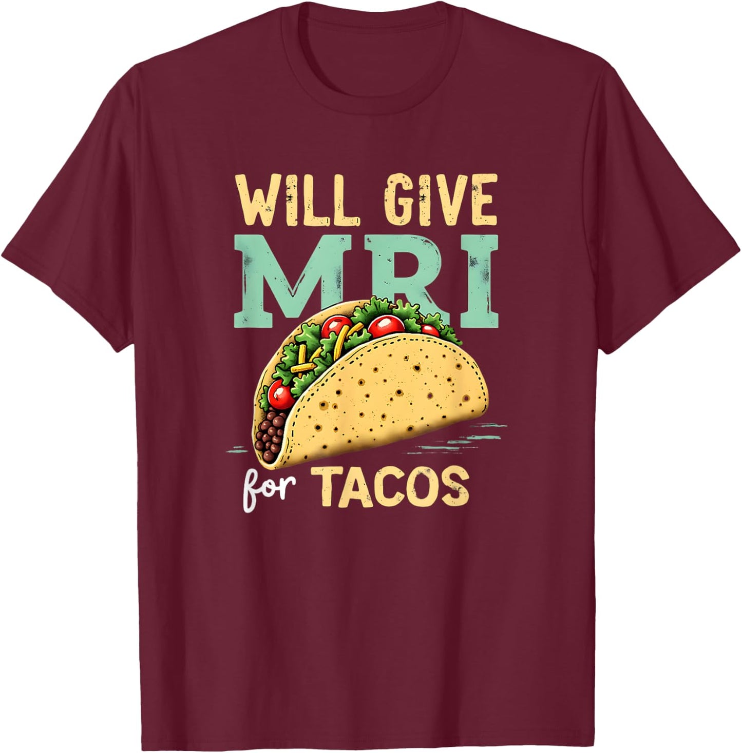 Will give MRI For Tacos Funny MRI Technologist Taco Lover T-Shirt - T-Shirt | Maroon