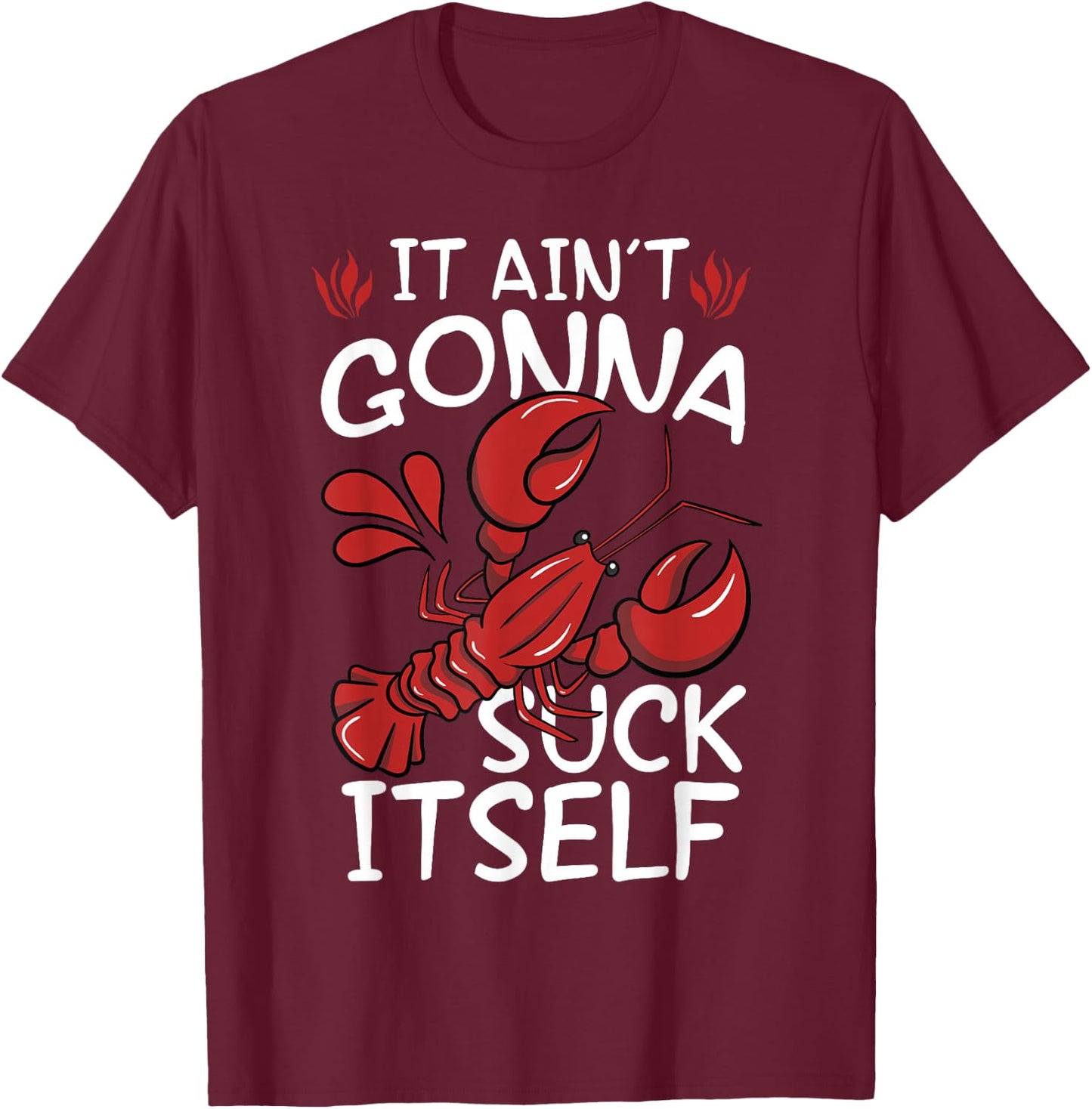 It Aint Gonna Suck Itself Louisiana Crawfish Boil Men Women T-Shirt - T-Shirt | Maroon