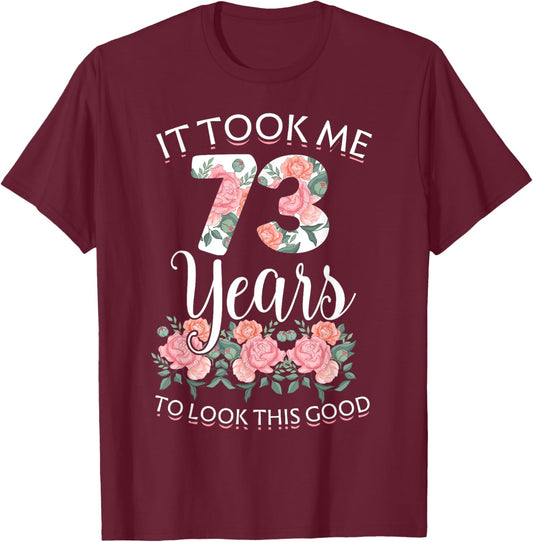 It Took Me 73 Years To Look This Good 73th Birthday T-Shirt - T-Shirt | Maroon