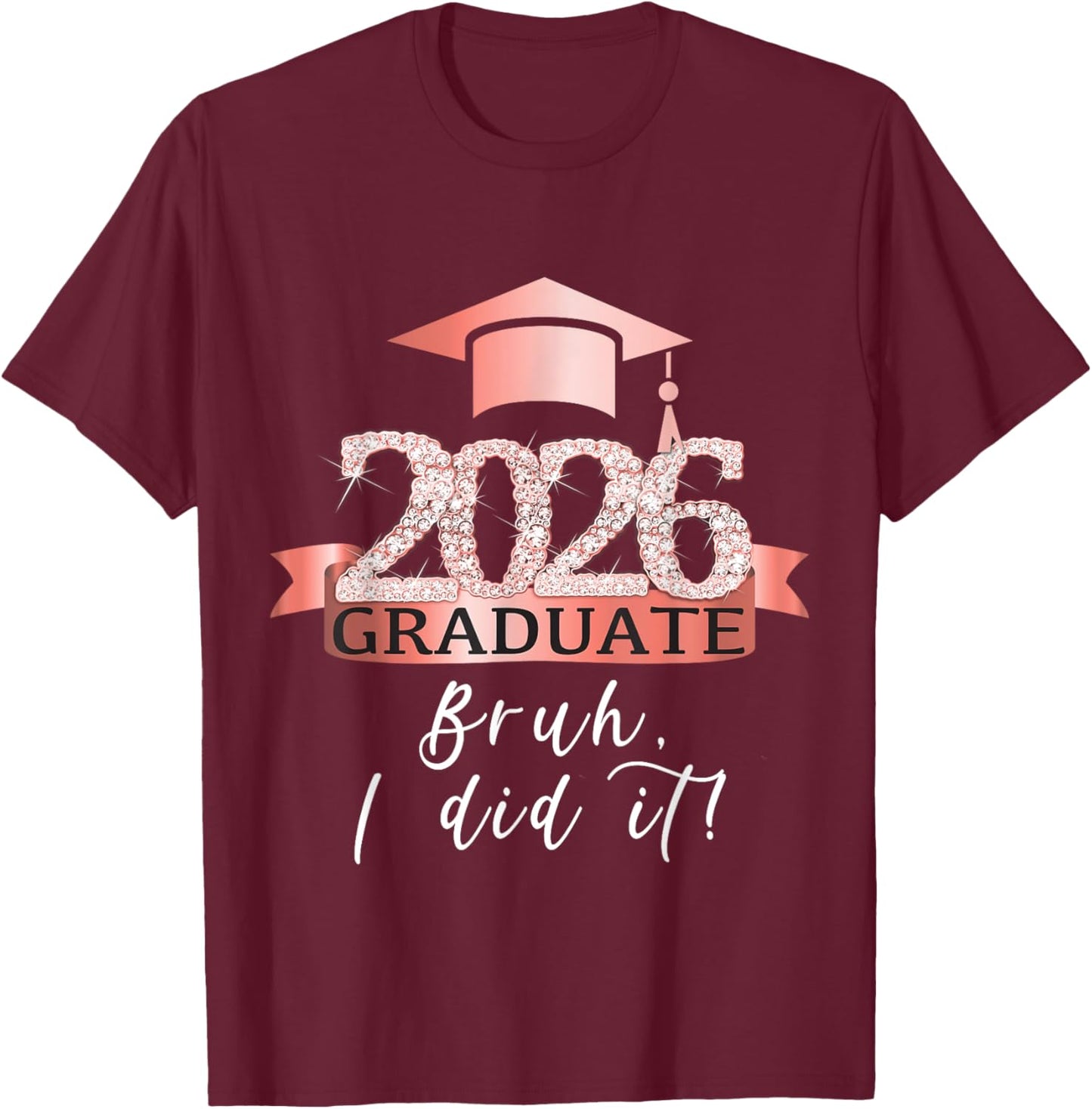 Bruh I Did It I Proud Graduate Of 2026 I Rose Decor Item T-Shirt - T-Shirt | Maroon
