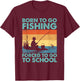Funny Born To Go Fishing Forced To Go To School Boys Fishing T-Shirt - T-Shirt | Maroon