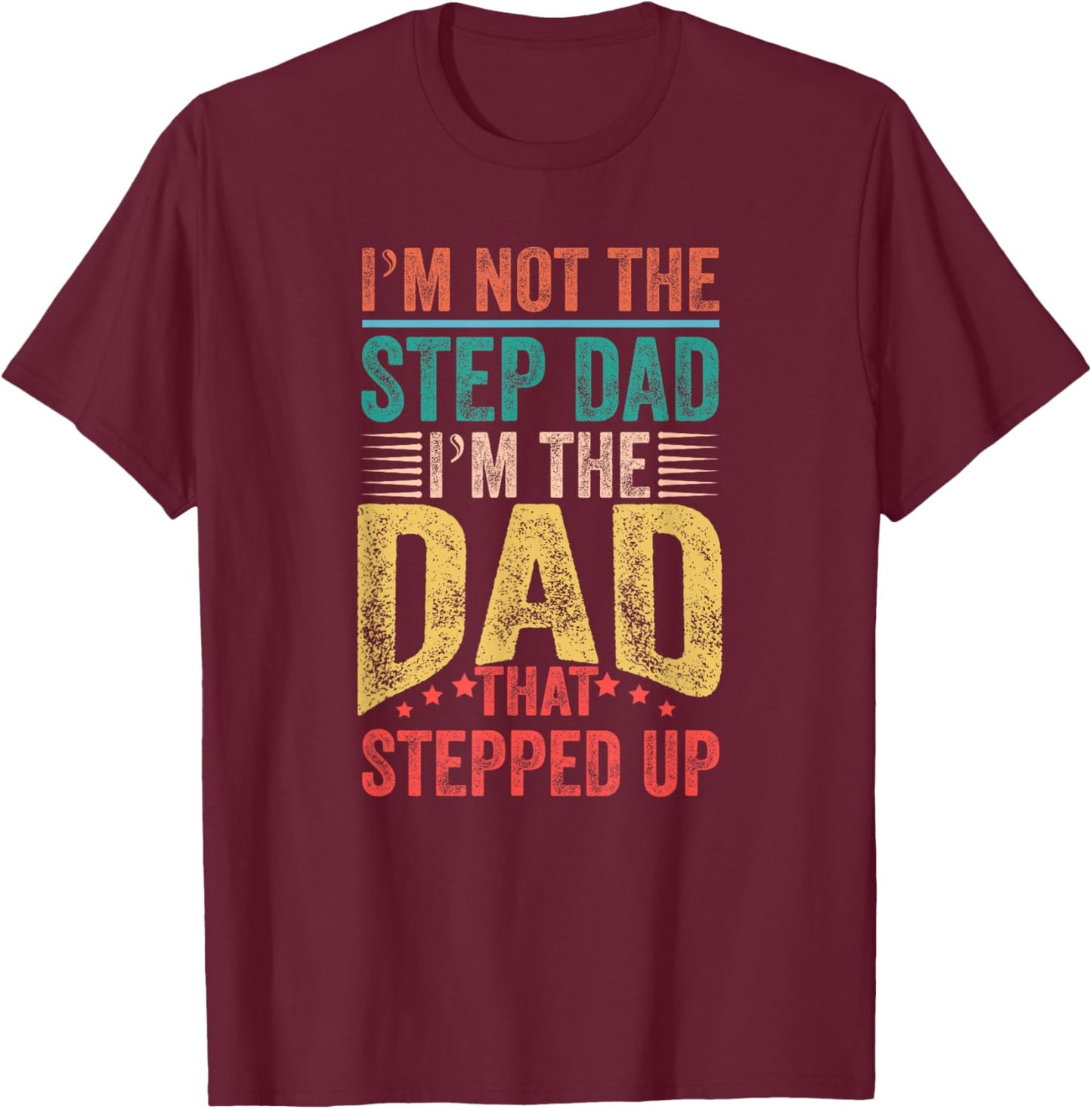 I'm Not The Step Dad I'm The Dad That Stepped Up T-Shirt - T-Shirt | Maroon