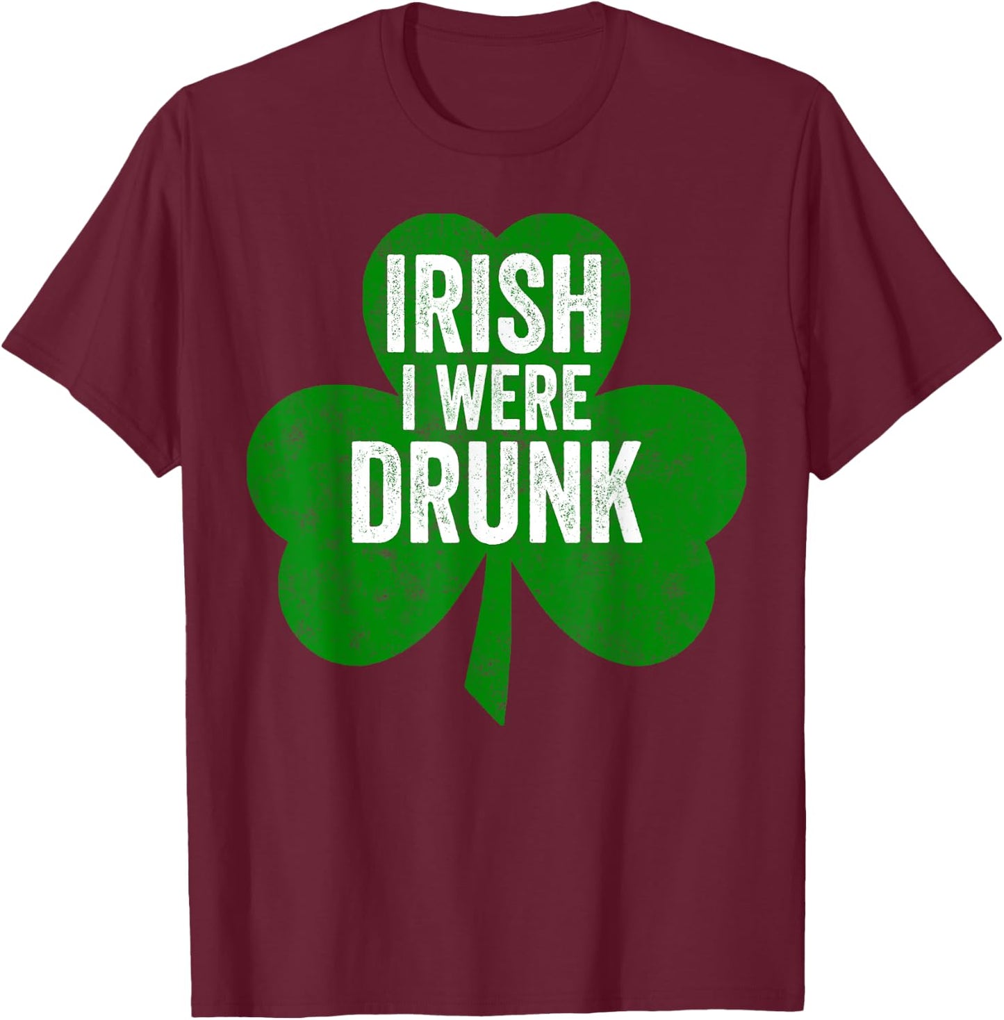 Saint Patricks Day Funny Gift Irish I Were Drunk T-Shirt - T-Shirt | Maroon