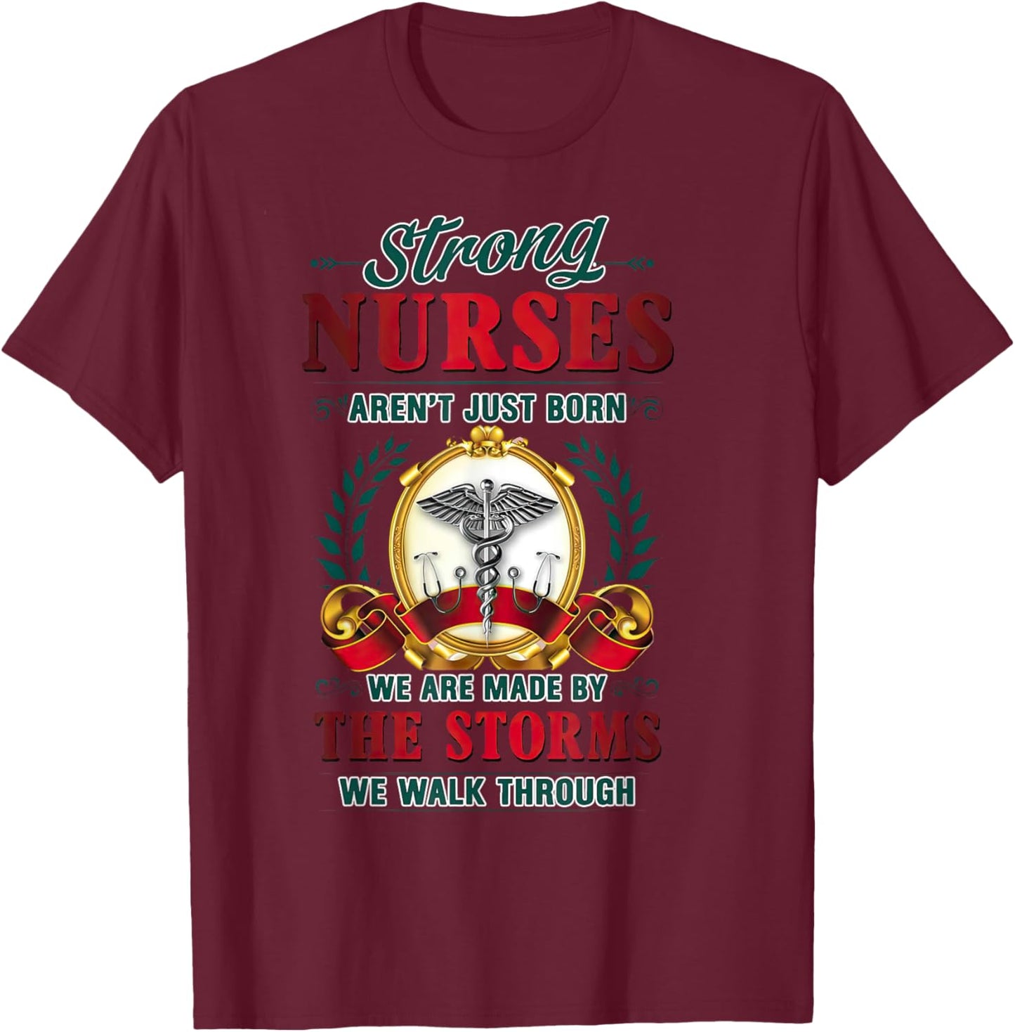 Strong Nurses Aren't Just Born We Are Made By The Storms T-Shirt - T-Shirt | Maroon