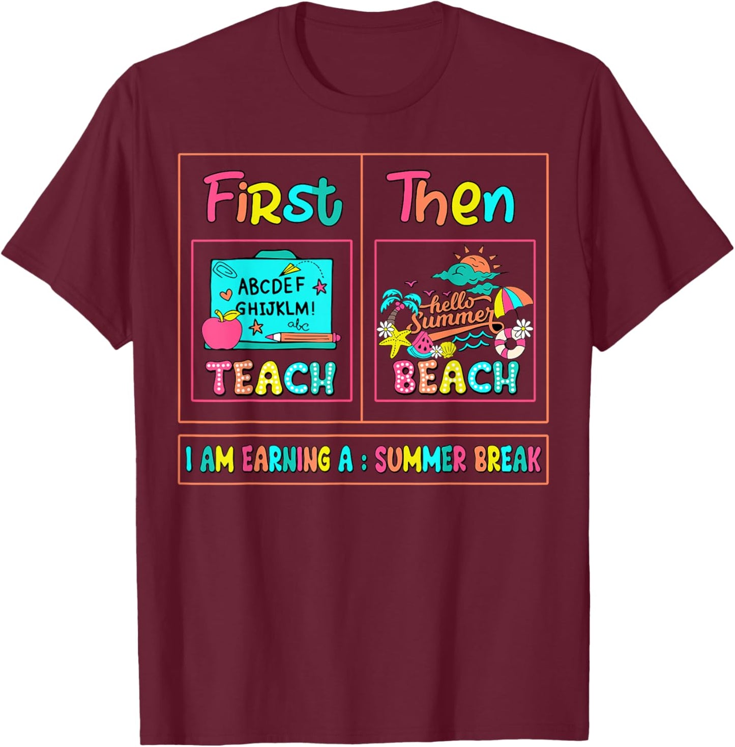 First Teach Then Beach I Am Earning A Summer Break Teachers T-Shirt - T-Shirt | Maroon