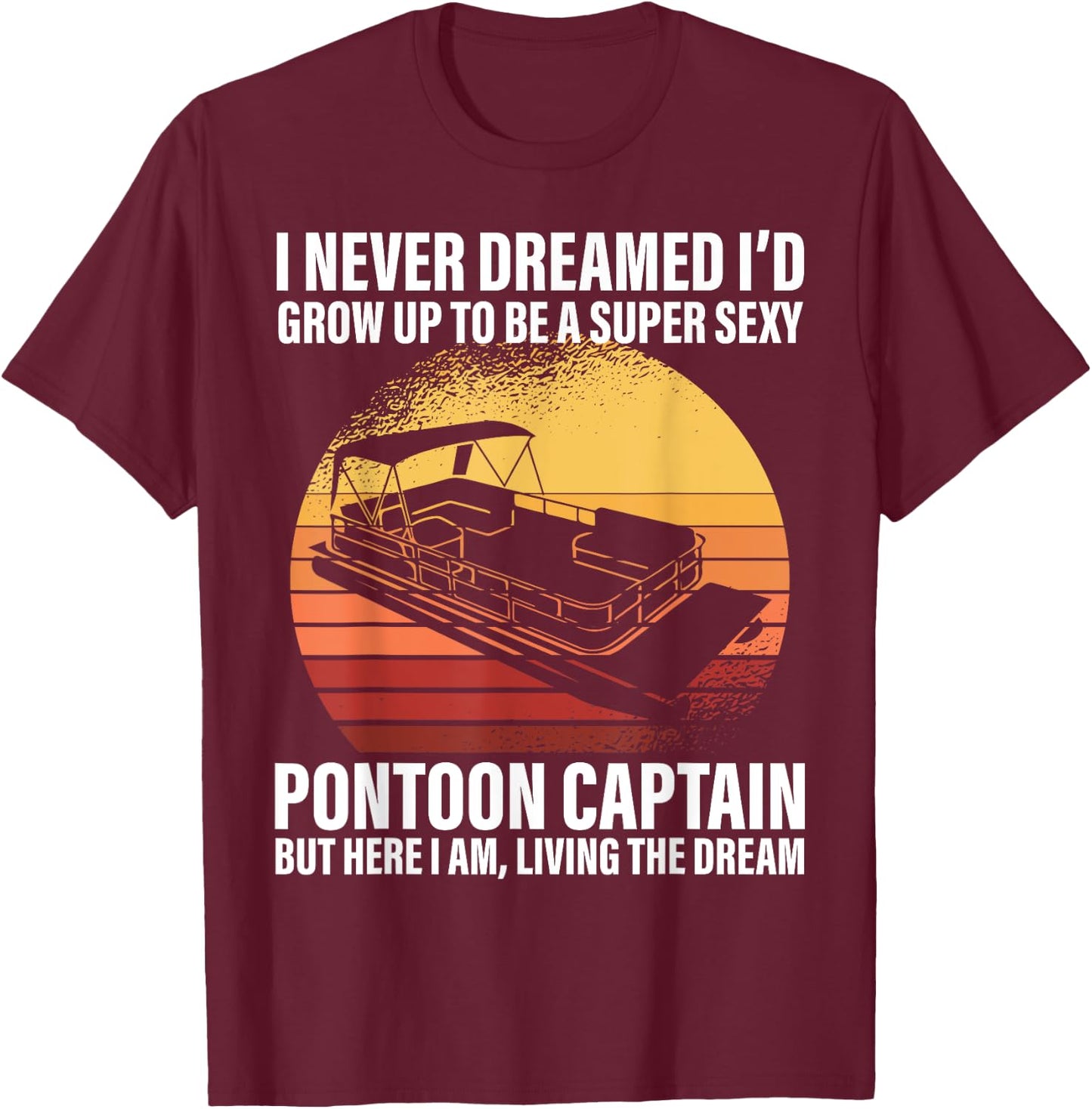I Never Dreamed I'd Grow Up To Be Super Sexy Pontoon Captain T-Shirt - T-Shirt | Maroon