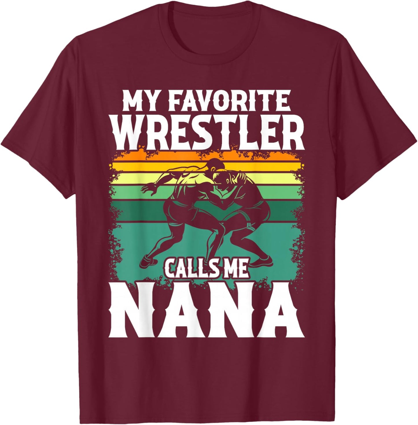 Wrestling My Favorite Wrestler Calls Me Nana Wrestle Lover T-Shirt - T-Shirt | Maroon