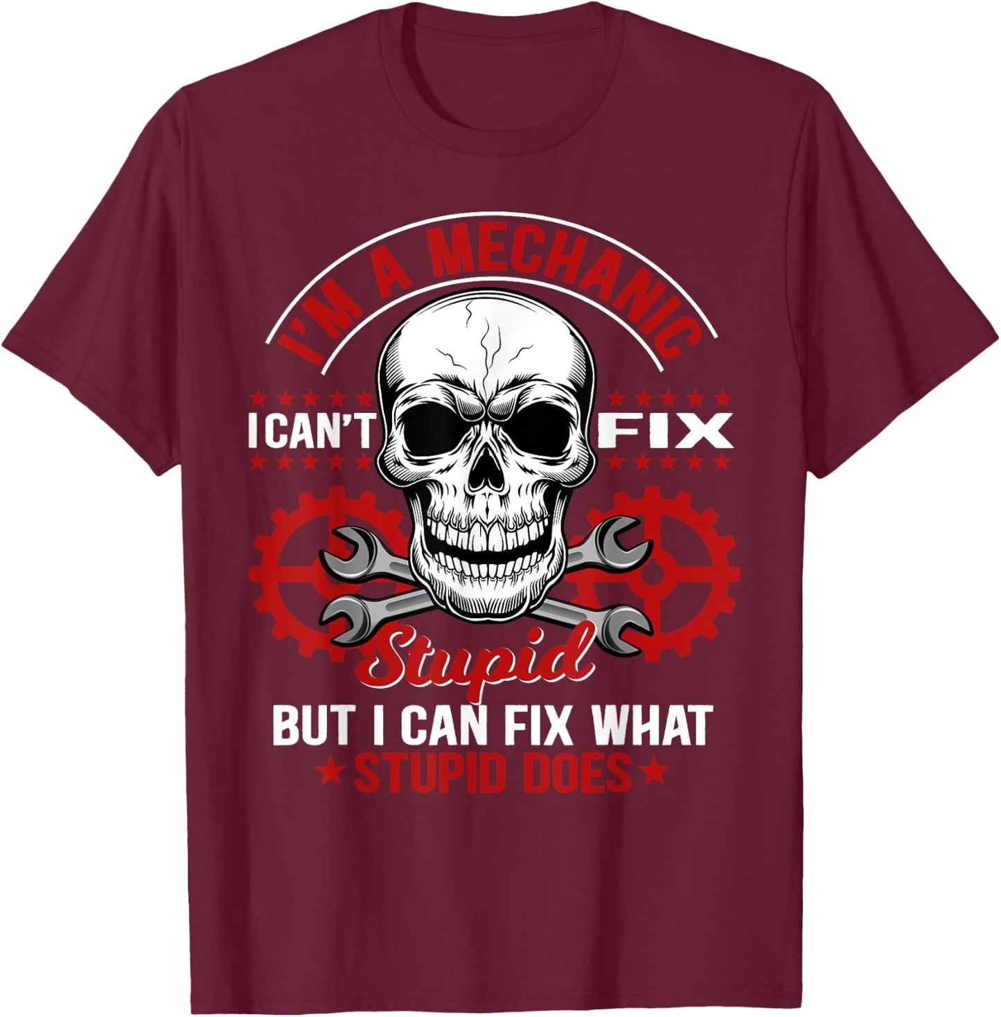 I'm A Mechanic I Can't Fix Stupid Funny Mechanic T-Shirt - T-Shirt | Maroon