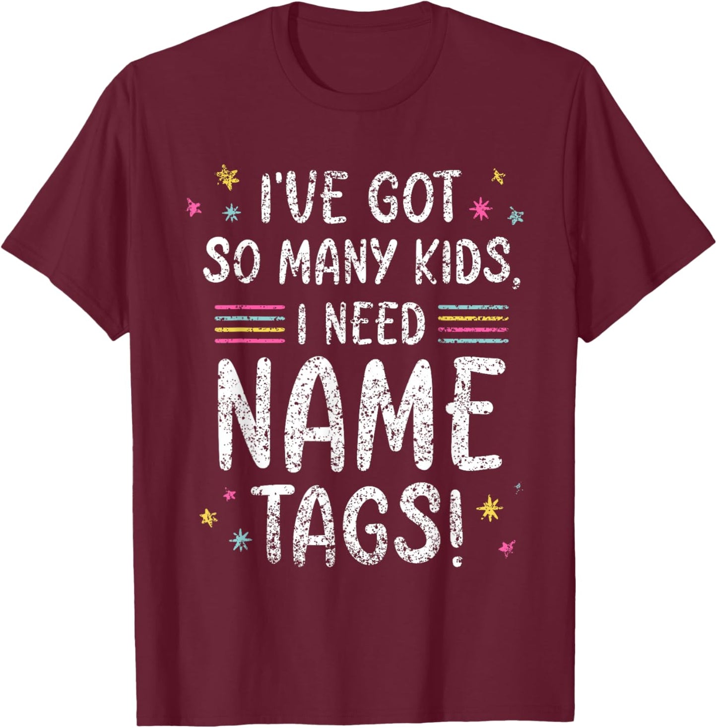 I've Got So Many Kids I Need Name Tags Mom Mommy Mother Mama T-Shirt - T-Shirt | Maroon