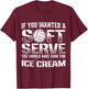 If You Wanted a Soft Serve Go for Ice Cream Volleyball Shirt T-Shirt - T-Shirt | Maroon