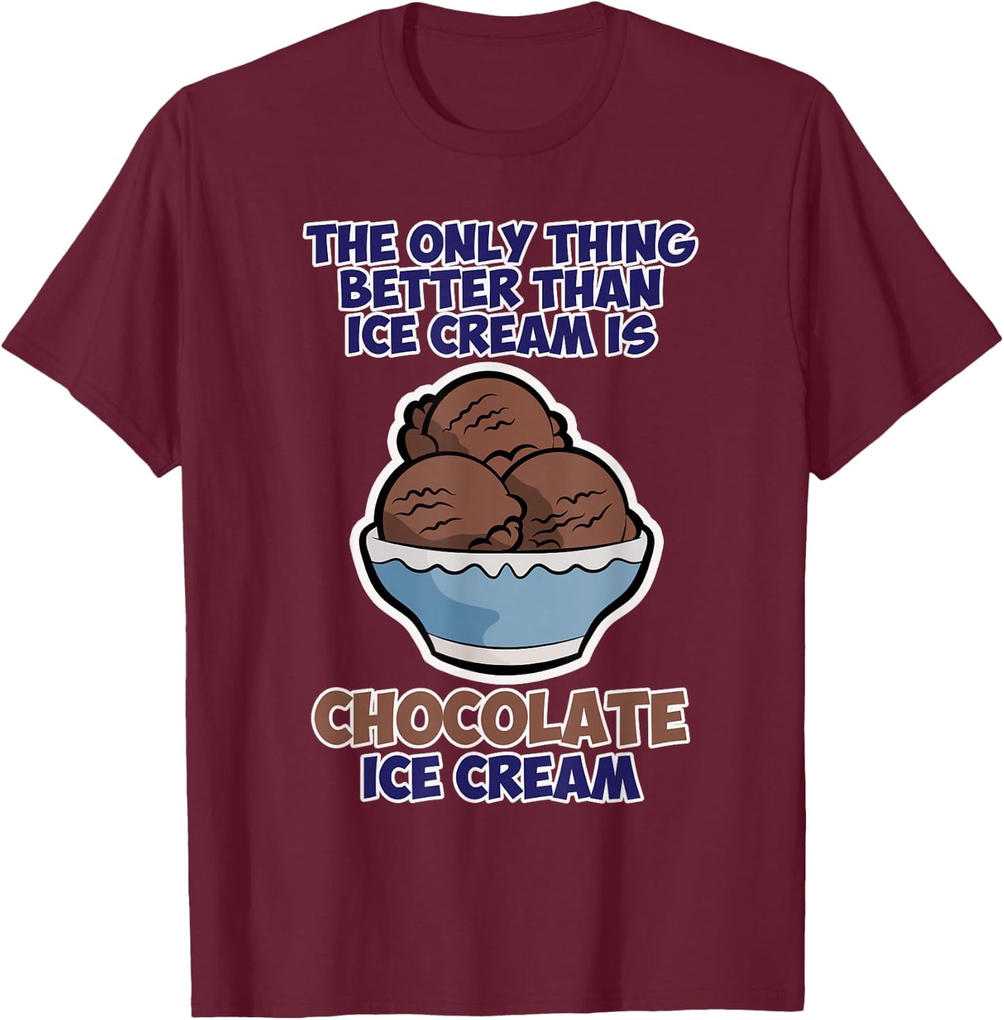 Funny Better than Ice Cream - Chocolate T-Shirt - T-Shirt | Maroon