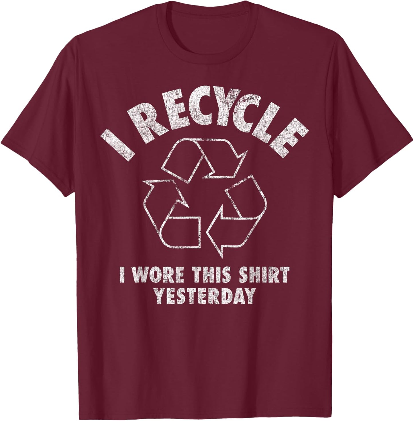 I Recycle I Wore This Shirt Yesterday T-Shirt - T-Shirt | Maroon