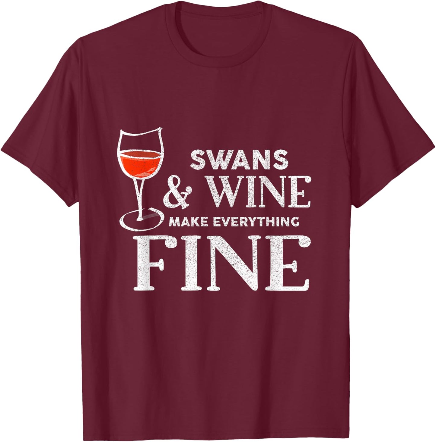 SWANS And Wine Make Everything Fine Shirt Funny SWAN T-Shirt - T-Shirt | Maroon