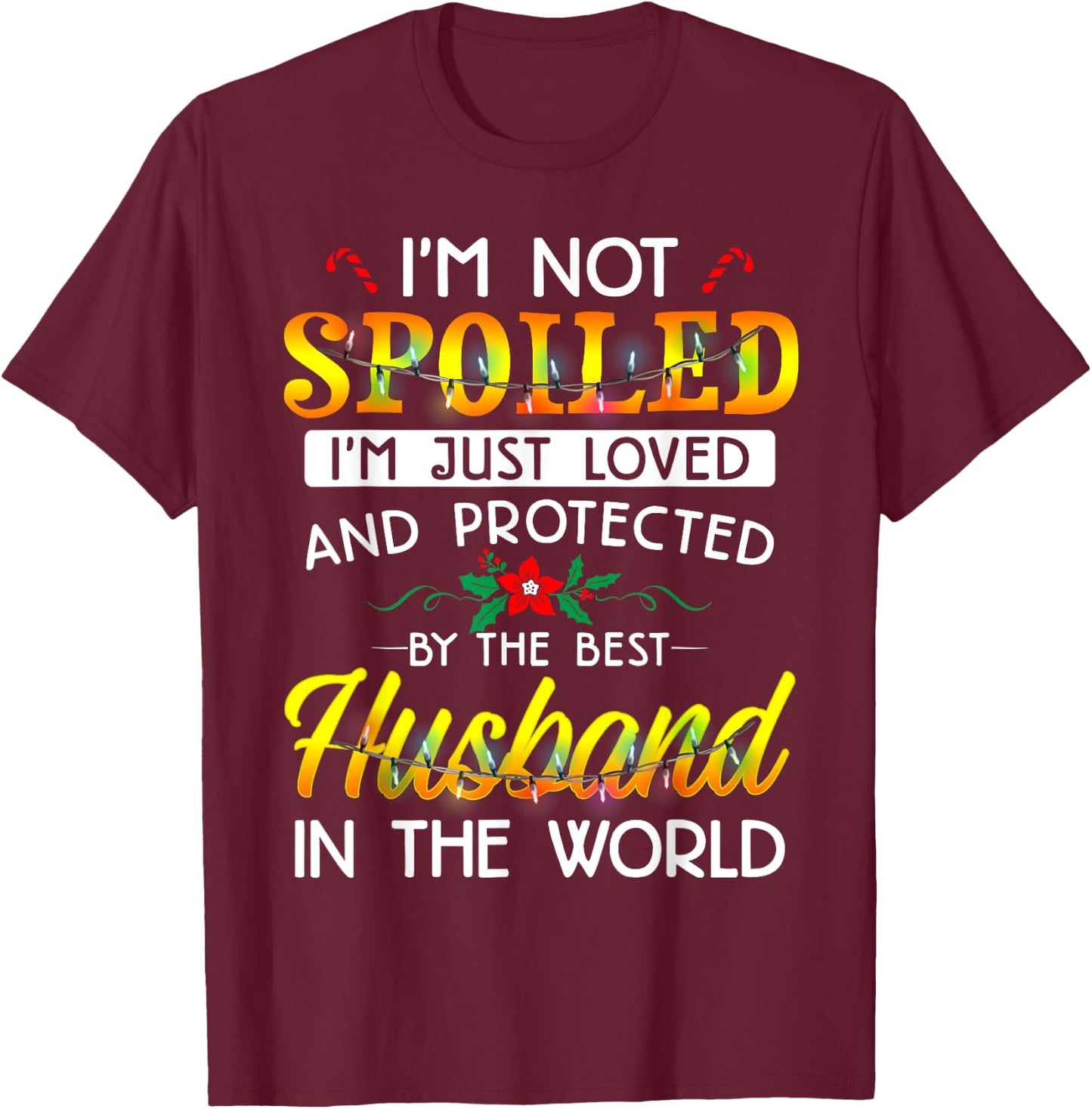 I'm Not Spoiled I'm Just Loved And Protected Best Husband T-Shirt - T-Shirt | Maroon