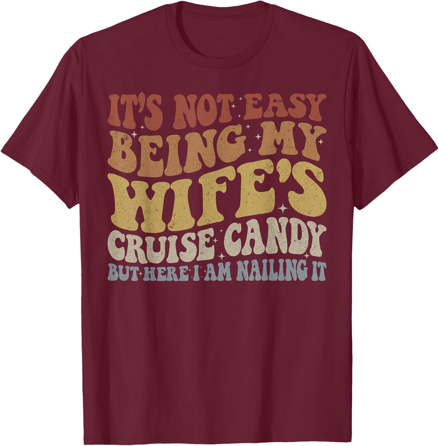 Its Not Easy Being My Wife's Cruise Candy But Here I Am T-Shirt - T-Shirt | Maroon