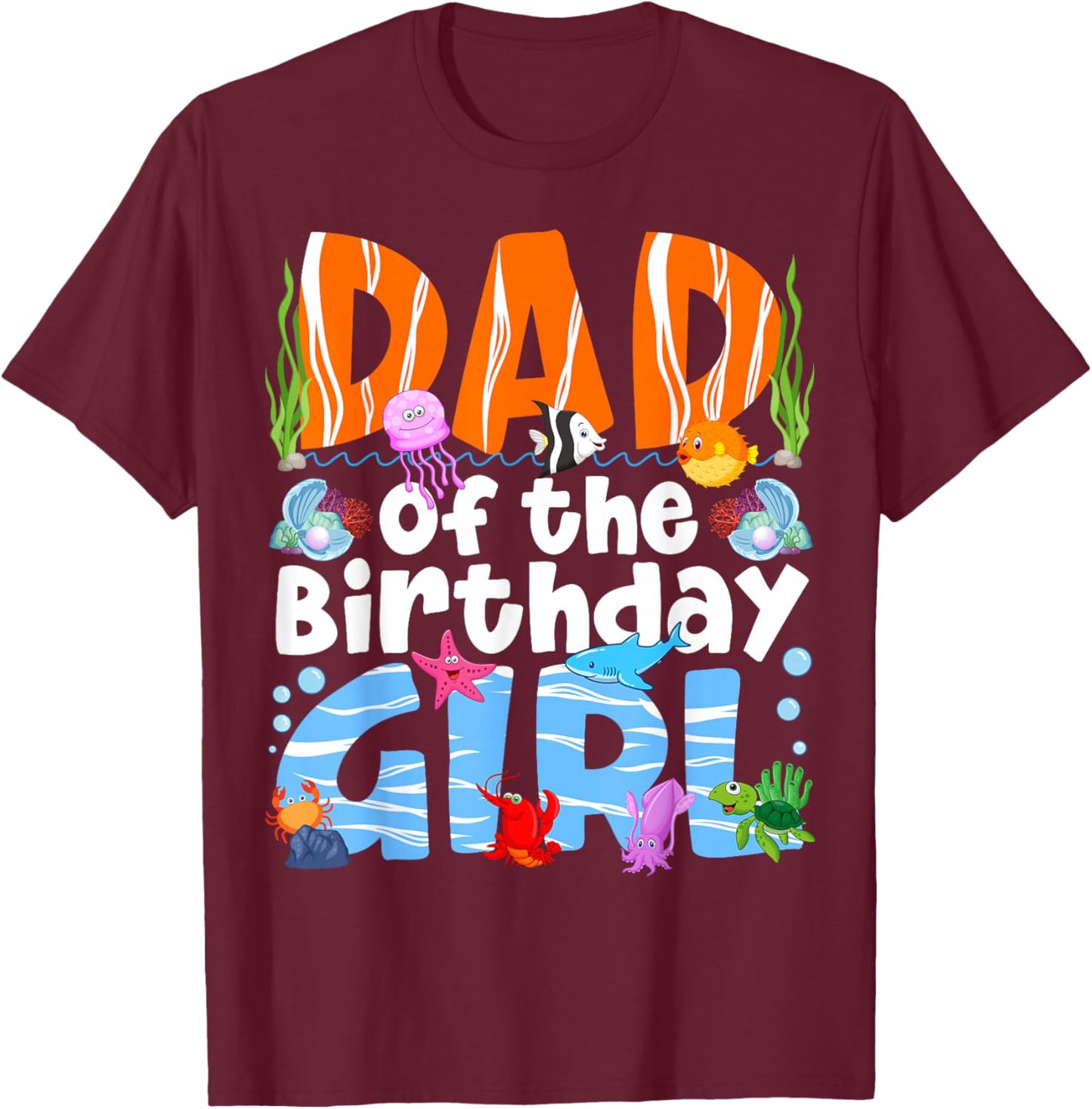 Dad Under Sea Theme Girl Birthday Party Ocean Sea Animals T-Shirt - T-Shirt | Maroon