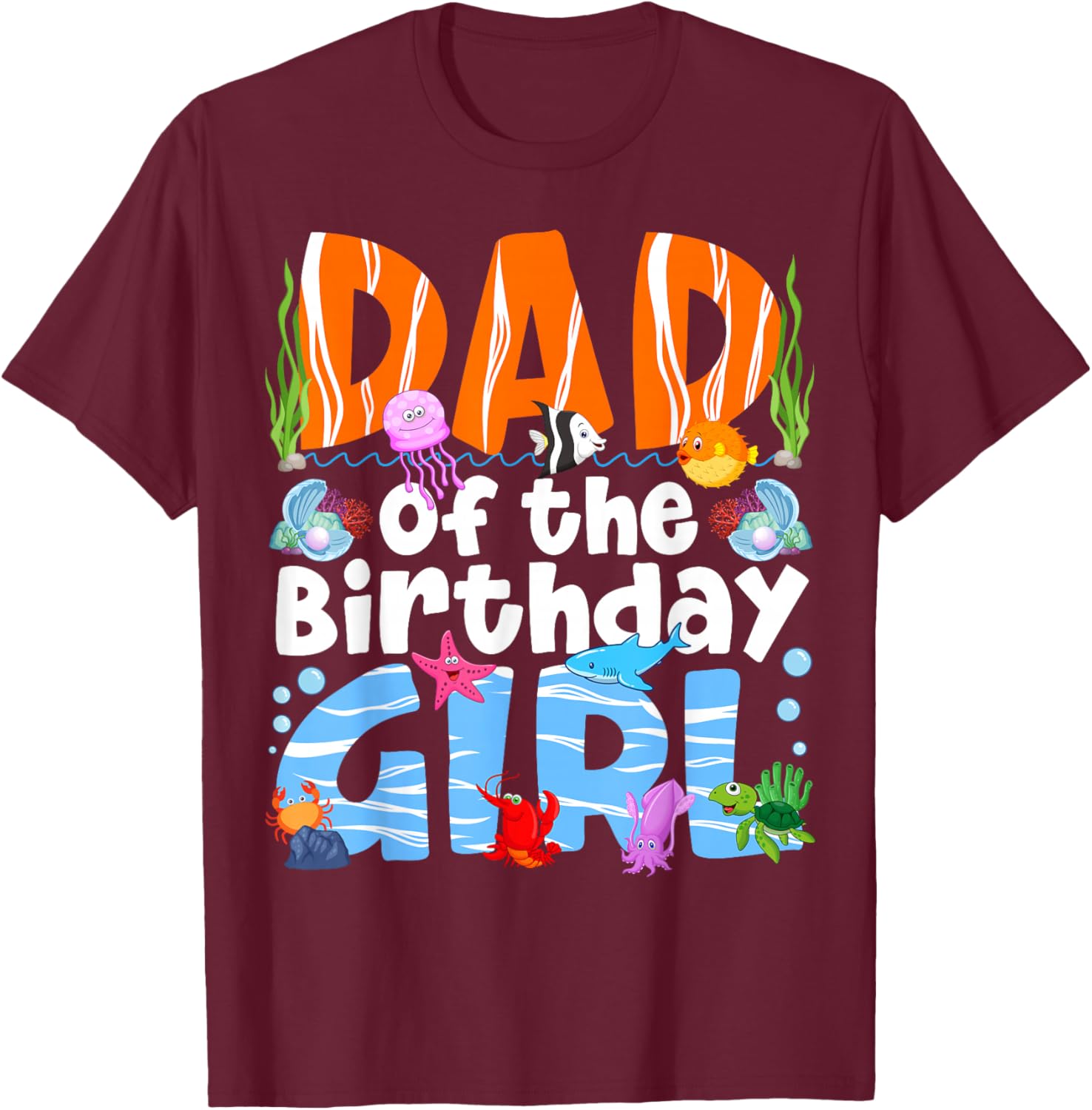 Dad Under Sea Theme Girl Birthday Party Ocean Sea Animals T-Shirt - T-Shirt | Maroon