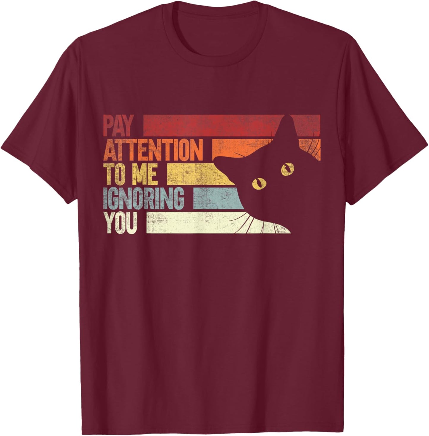 Pay Attention To Me Ignoring You. Funny Cat Lovers Sarcastic T-Shirt - T-Shirt | Maroon