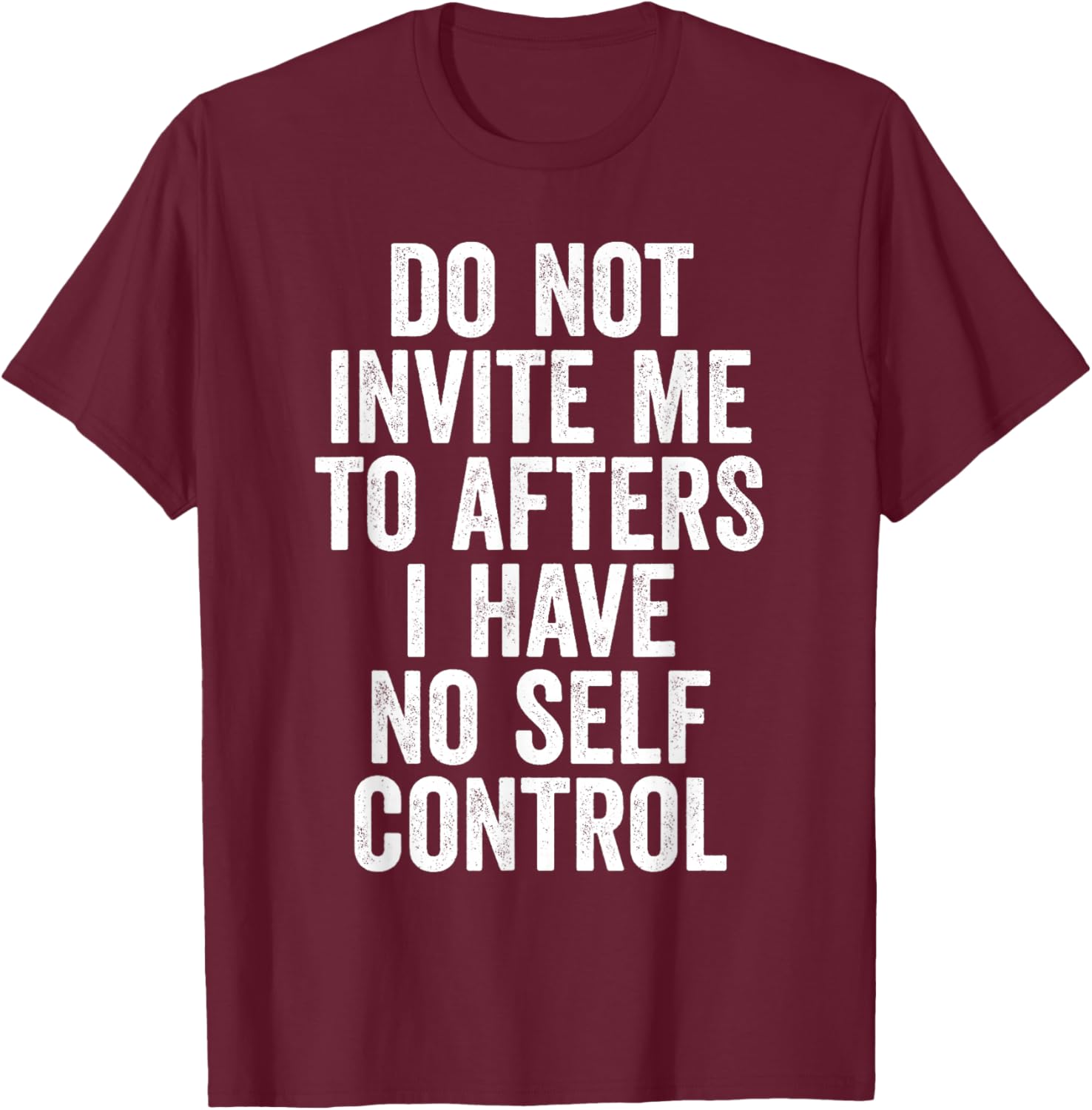 Funny Do Not Invite Me To Afters I Have No Self Control T-Shirt - T-Shirt | Maroon