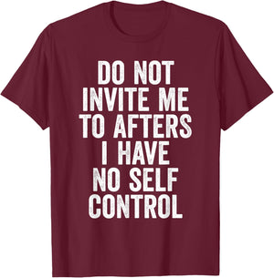 Funny Do Not Invite Me To Afters I Have No Self Control T-Shirt - T-Shirt | Maroon