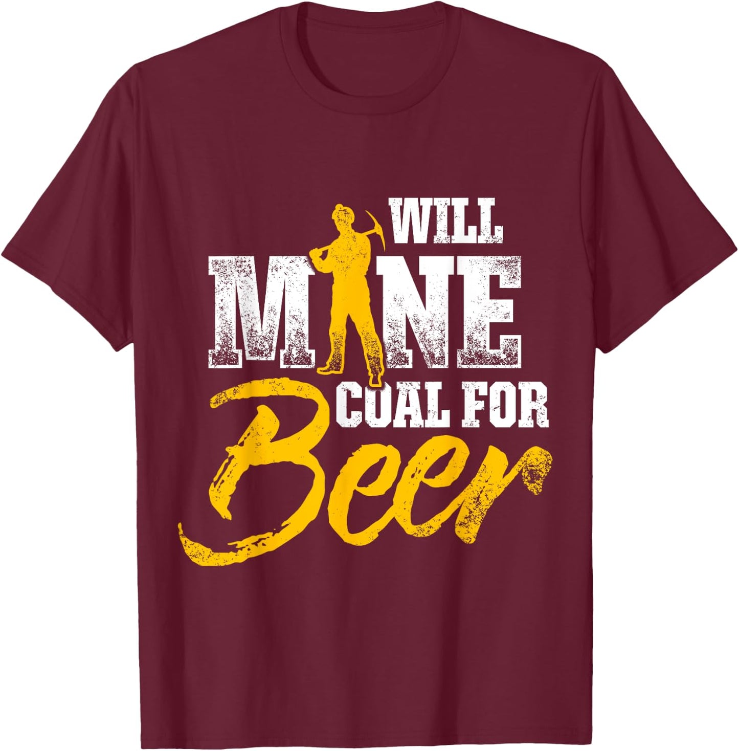 Coal Miner For Beer Funny Mining Mine Worker Gifts T-Shirt - T-Shirt | Maroon