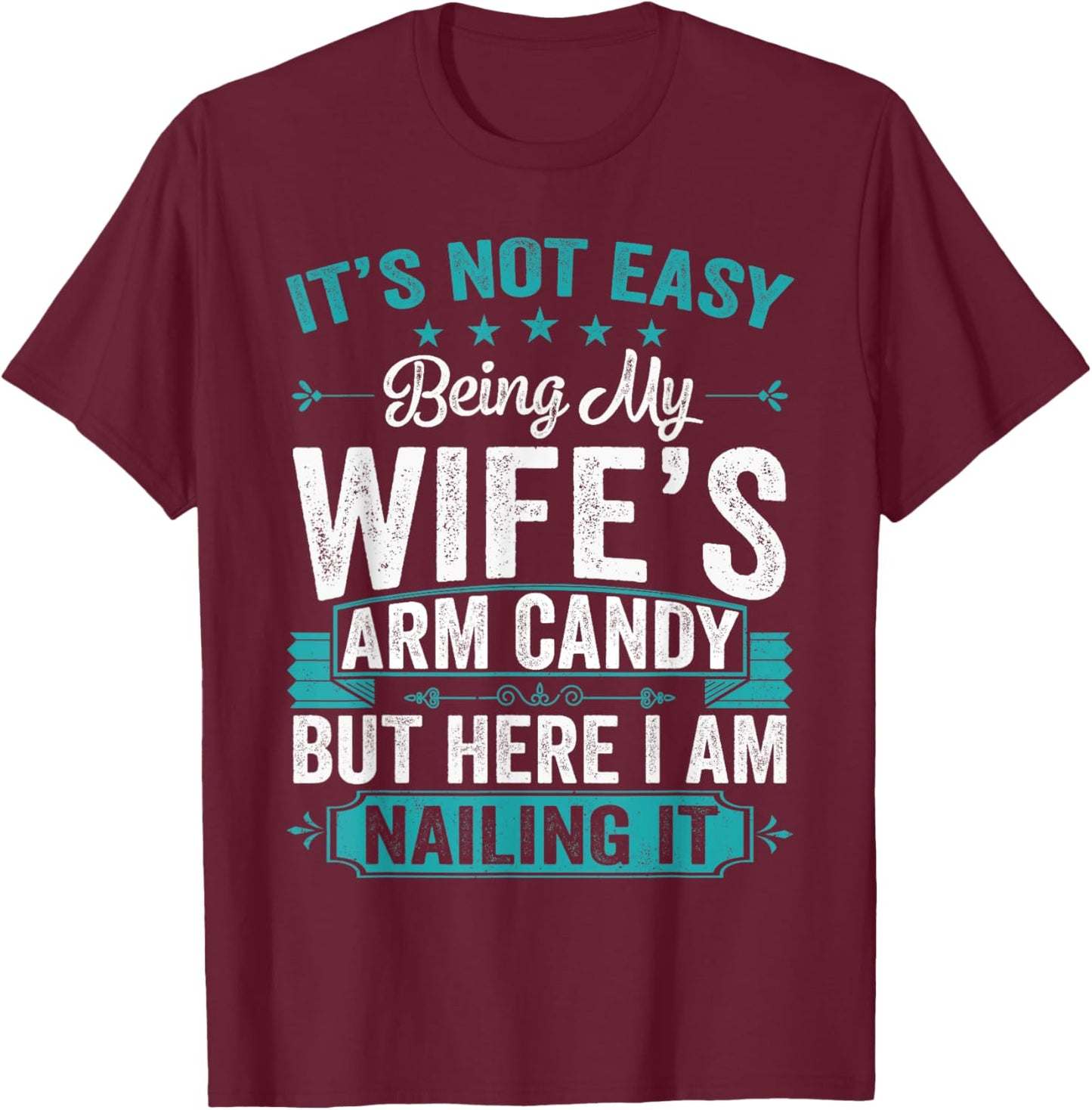 Its Not Easy Being My Wife's Arm Candy Funny Husband T-Shirt - T-Shirt | Maroon