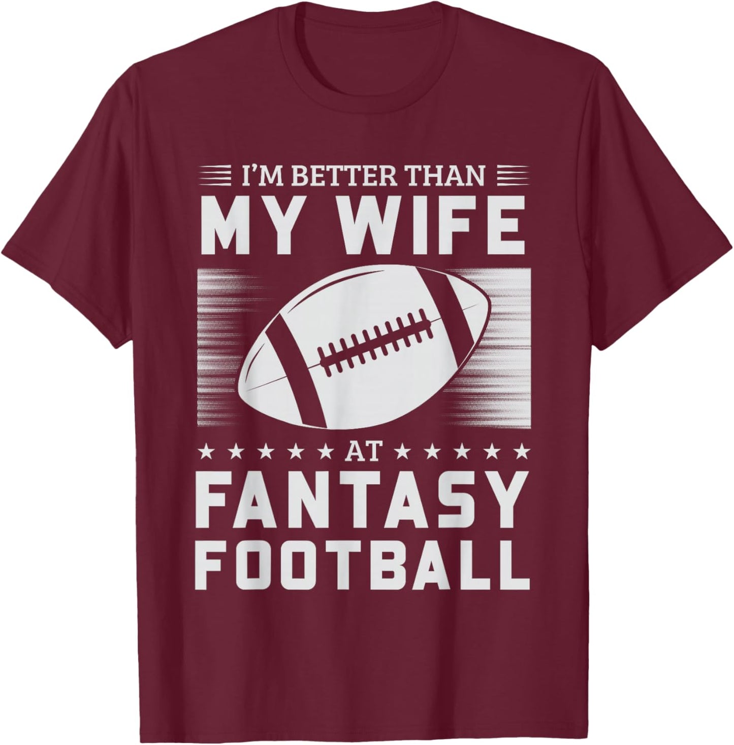 I'm Better Than My Wife At Fantasy Football T-Shirt - T-Shirt | Maroon