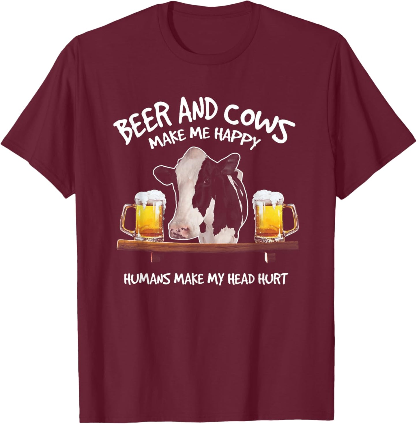Beer And Cows Make Me Happy Humans Make My Head Hurt T-Shirt - T-Shirt | Maroon