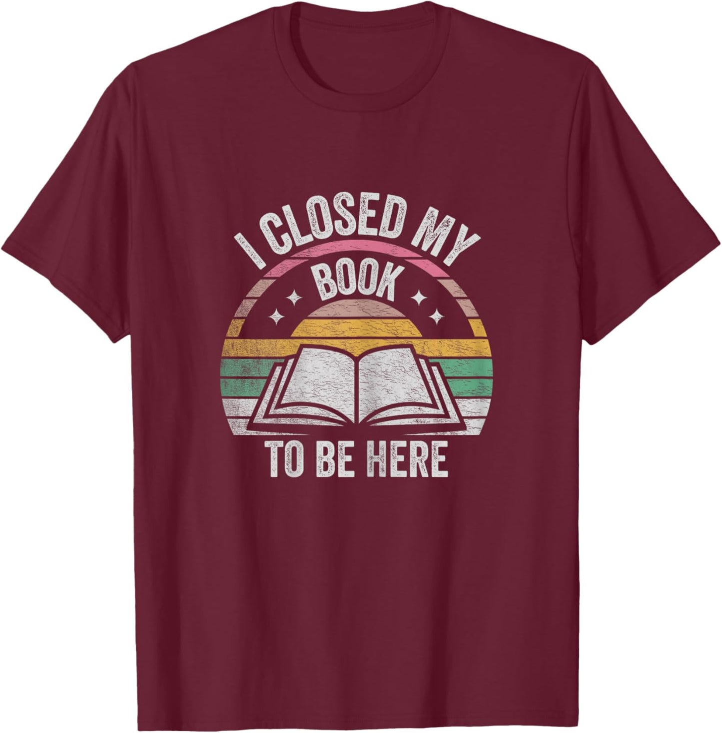 Retro Vintage I Closed My Book to Be Here Book Lover Reading T-Shirt - T-Shirt | Maroon