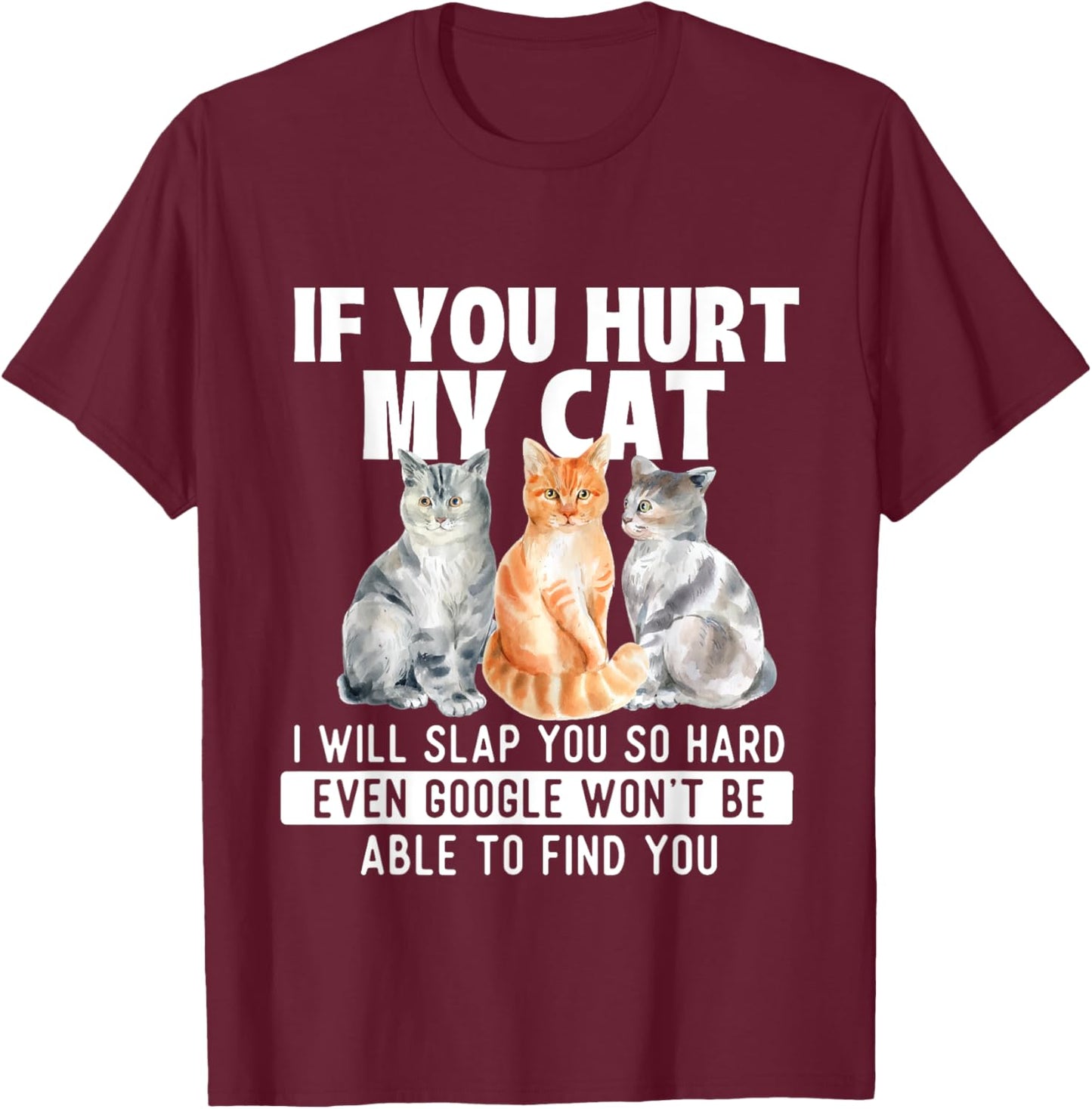 If You Hurt My Cat I Will Slap You So Hard - Cat Lover T-Shirt - T-Shirt | Maroon
