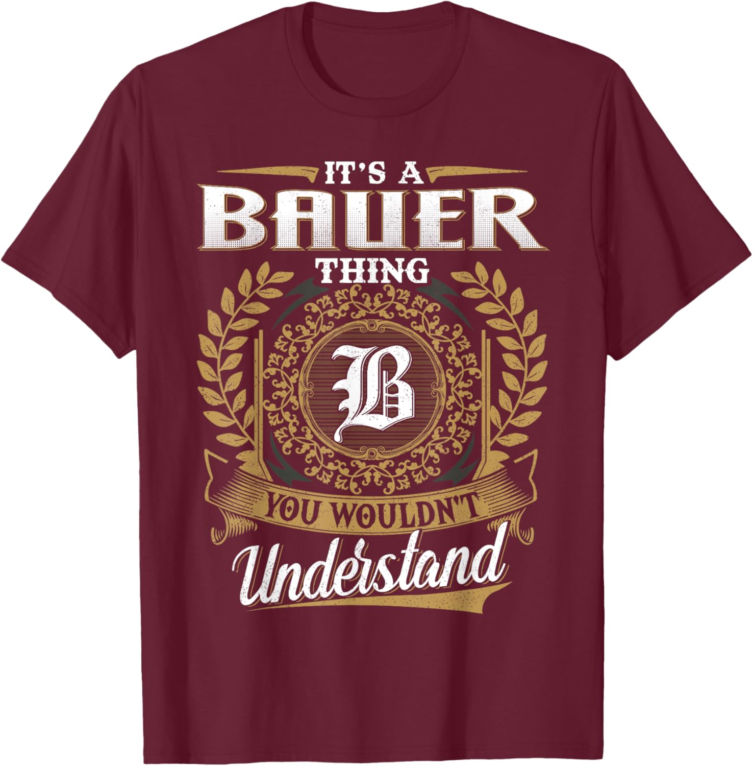 It's A BAUER Thing You Wouldn't Understand Name Classic T-Shirt - T-Shirt | Maroon