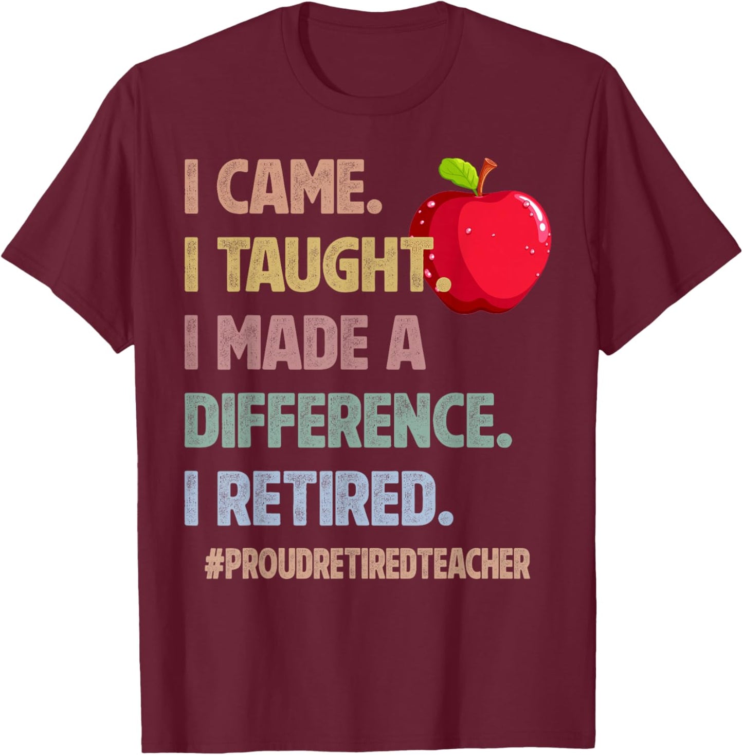 I Came Taught Made a Difference Proud Retired Teacher 2026 T-Shirt - T-Shirt | Maroon
