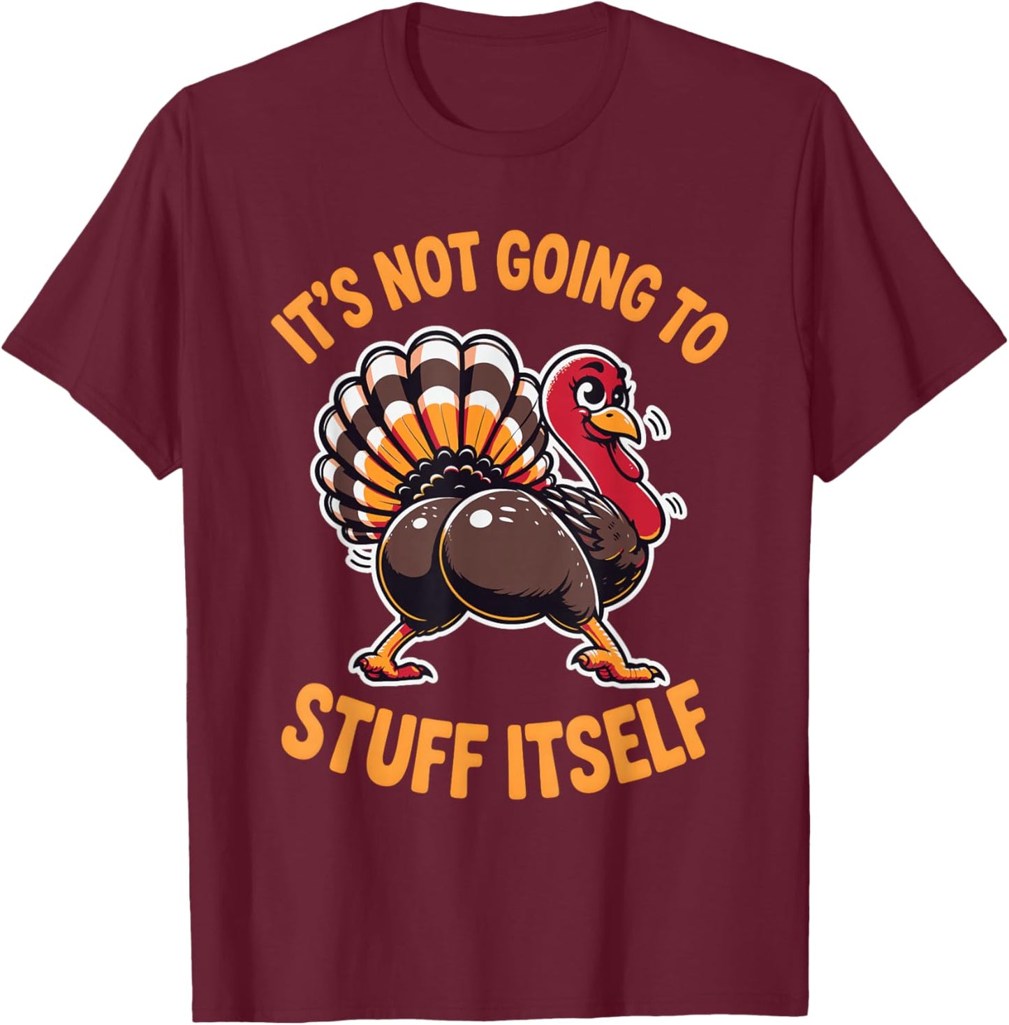 Its Not Going to Stuff Itself Adult Humor Thanksgiving T-Shirt - T-Shirt | Maroon