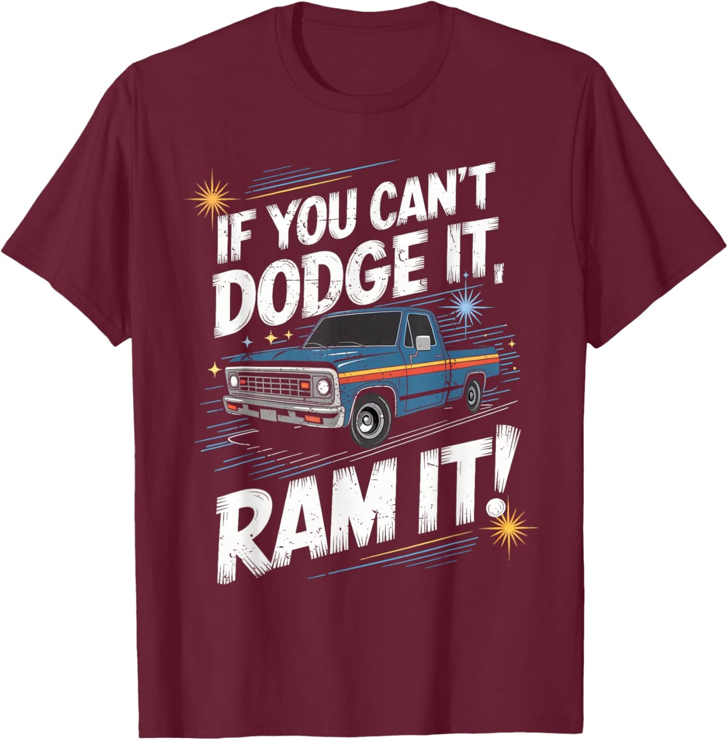 If You Can't Dodge It Ram It Pick up Truck T-Shirt - T-Shirt | Maroon