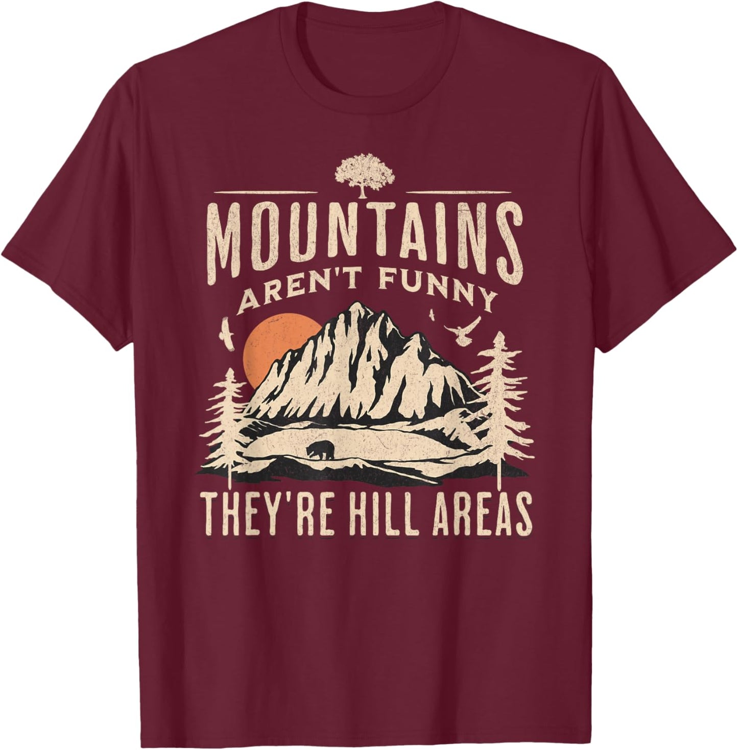 Mountains Aren't Funny They're Hill Areas Funny Hiking Pun T-Shirt - T-Shirt | Maroon