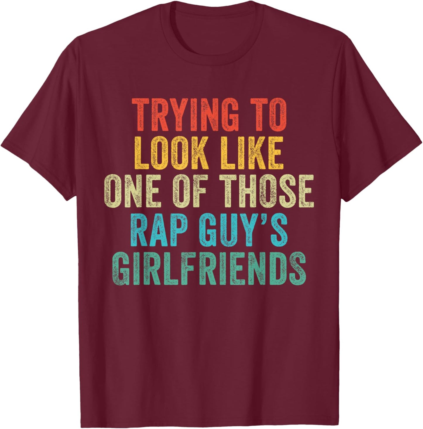 Trying to Look Rap Guy's Girlfriends Funny Workout Quote T-Shirt - T-Shirt | Maroon