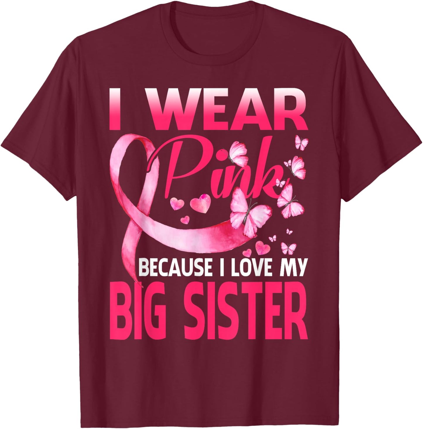 I Wear Pink For My Big Sister Breast Cancer Awareness T-Shirt - T-Shirt | Maroon