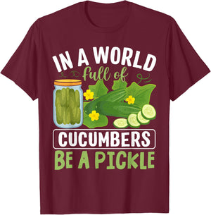 In A World Full Of Cucumbers Be A Pickle T-Shirt - T-Shirt | Maroon