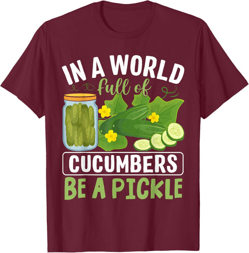 In A World Full Of Cucumbers Be A Pickle