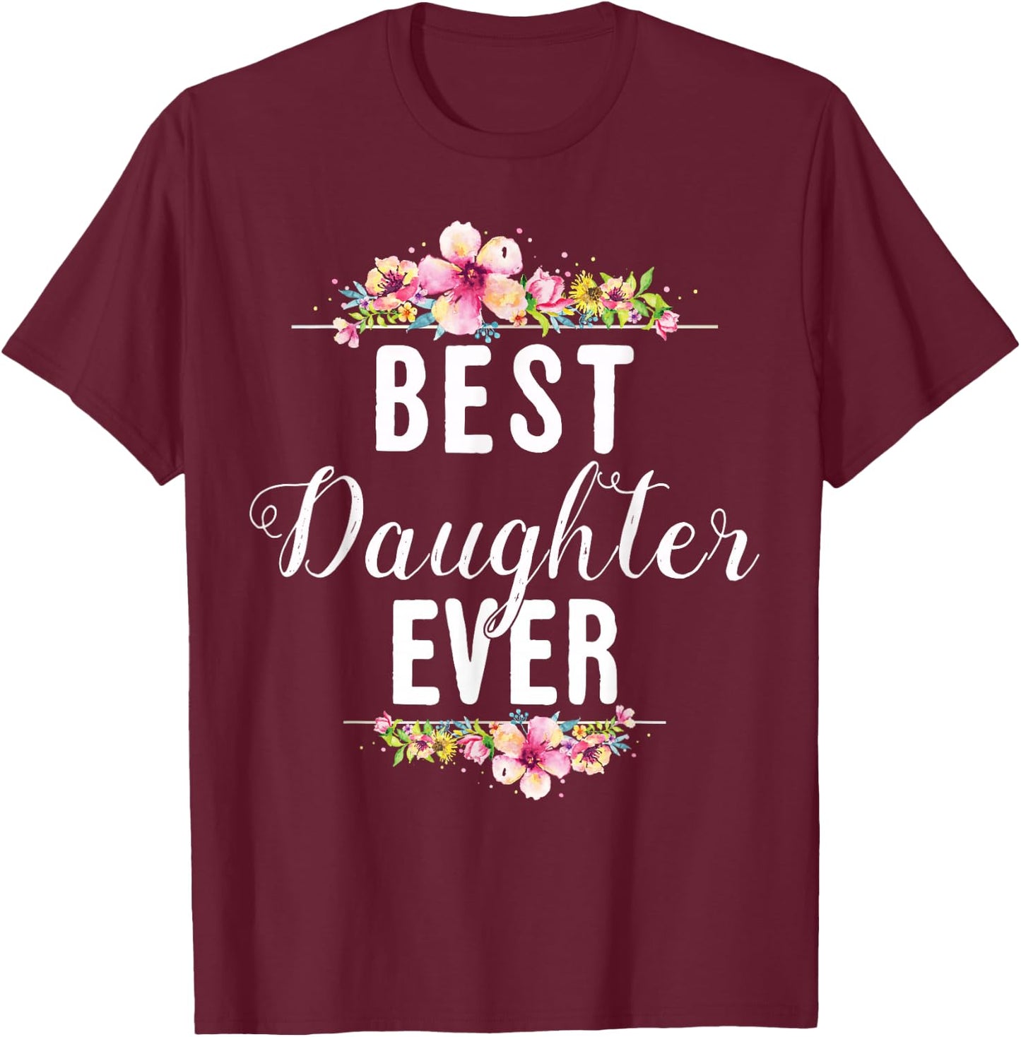 Best Daughter Ever Floral Design Gift Daughters T-Shirt - T-Shirt | Maroon