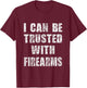 I can be trusted with firearms funny Gift humour T-Shirt - T-Shirt | Maroon