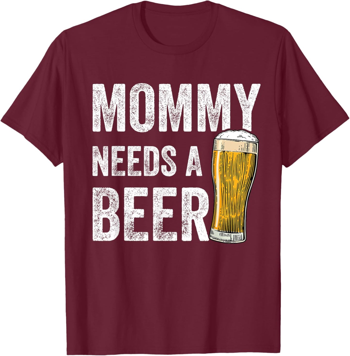 Mommy Needs A Beer - Funny Mother's Day Beer Drinking Mom T-Shirt - T-Shirt | Maroon
