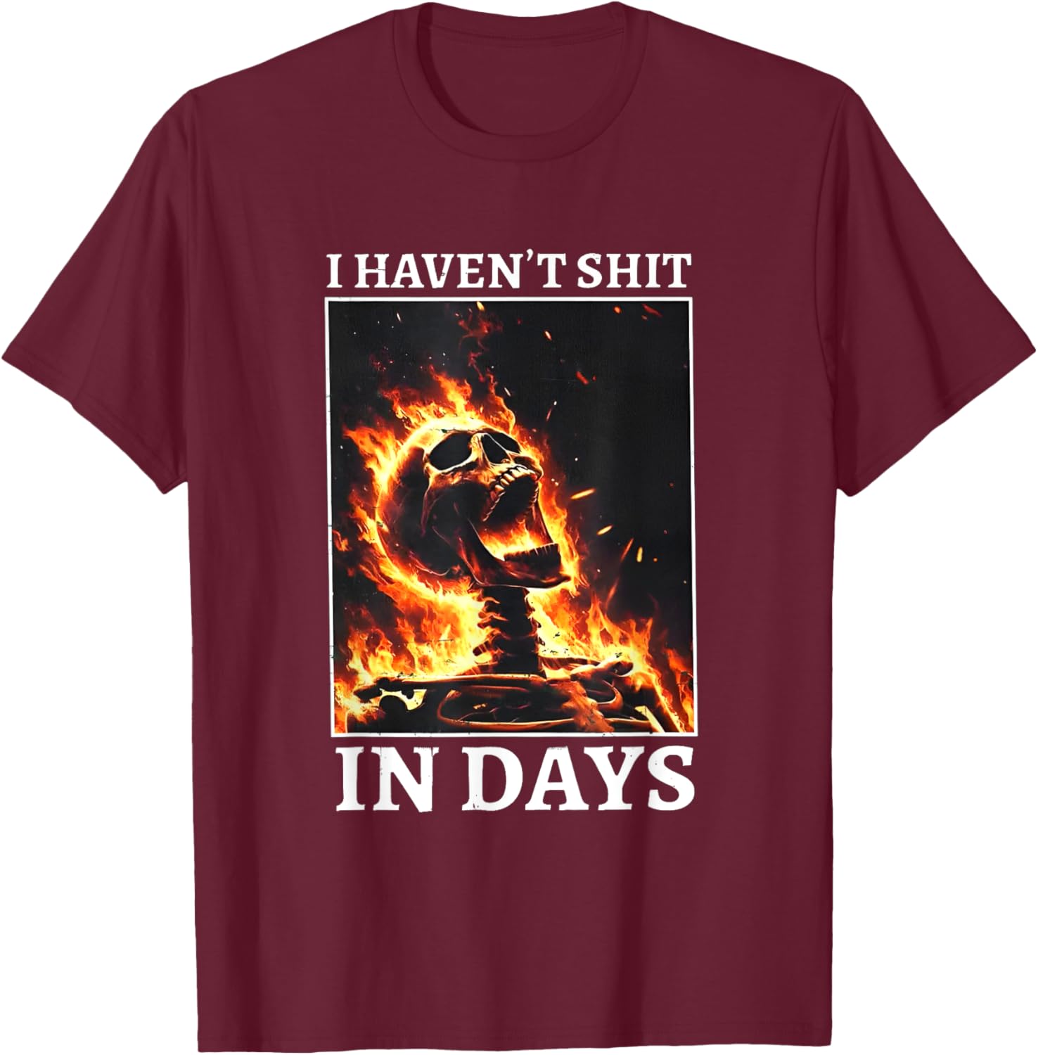 I Haven't Shit in Days Funny Skeleton T-Shirt - T-Shirt | Maroon