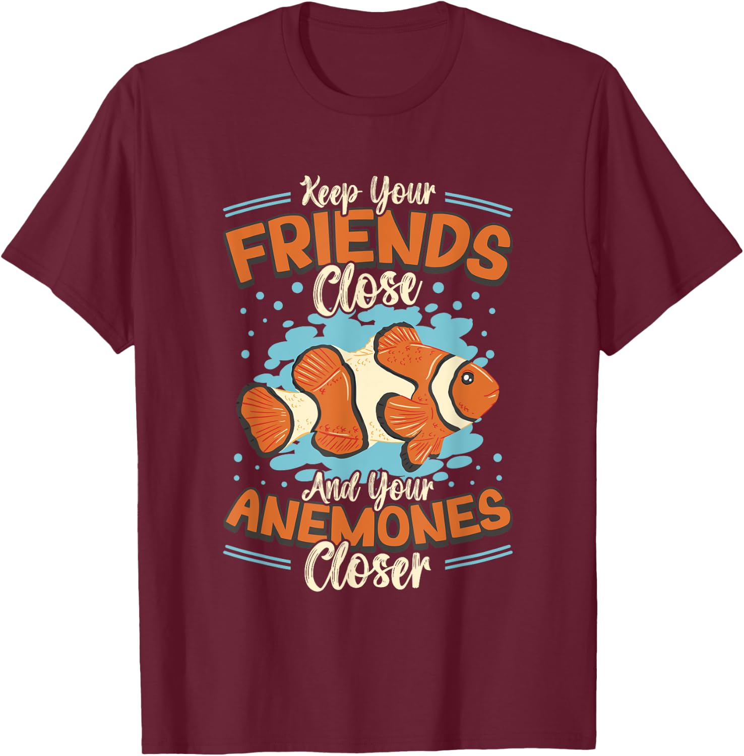 Keep Your Friends Close And Your Anemones Closer Clown Fish T-Shirt - T-Shirt | Maroon